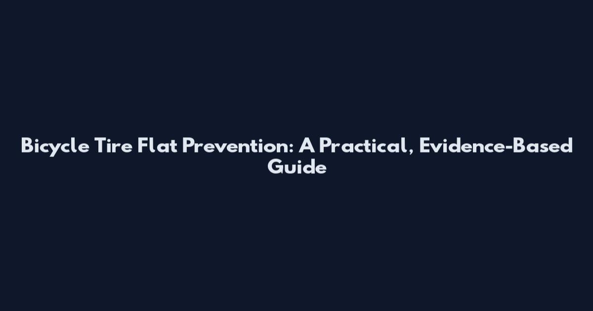 Bicycle Tire Flat Prevention: A Practical, Evidence-Based Guide