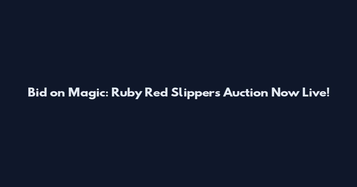 Bid on Magic: Ruby Red Slippers Auction Now Live!