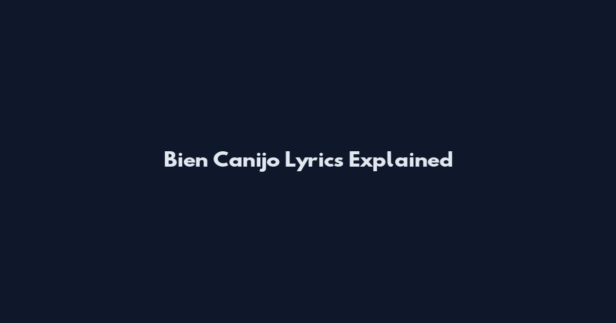 Bien Canijo Lyrics Explained