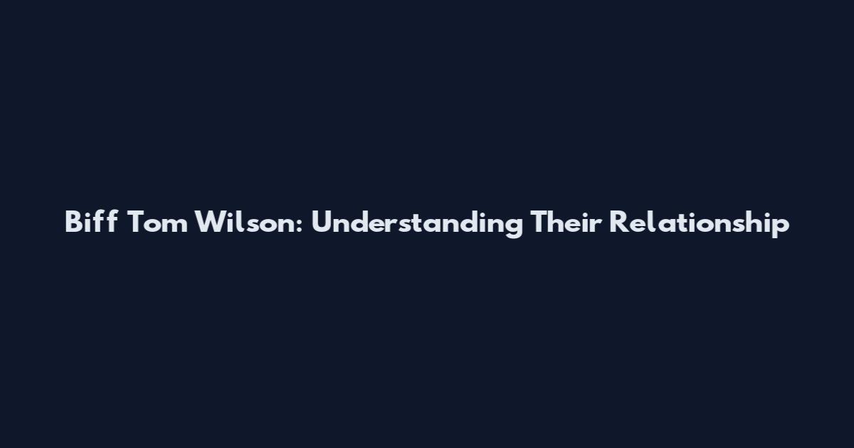 Biff Tom Wilson: Understanding Their Relationship