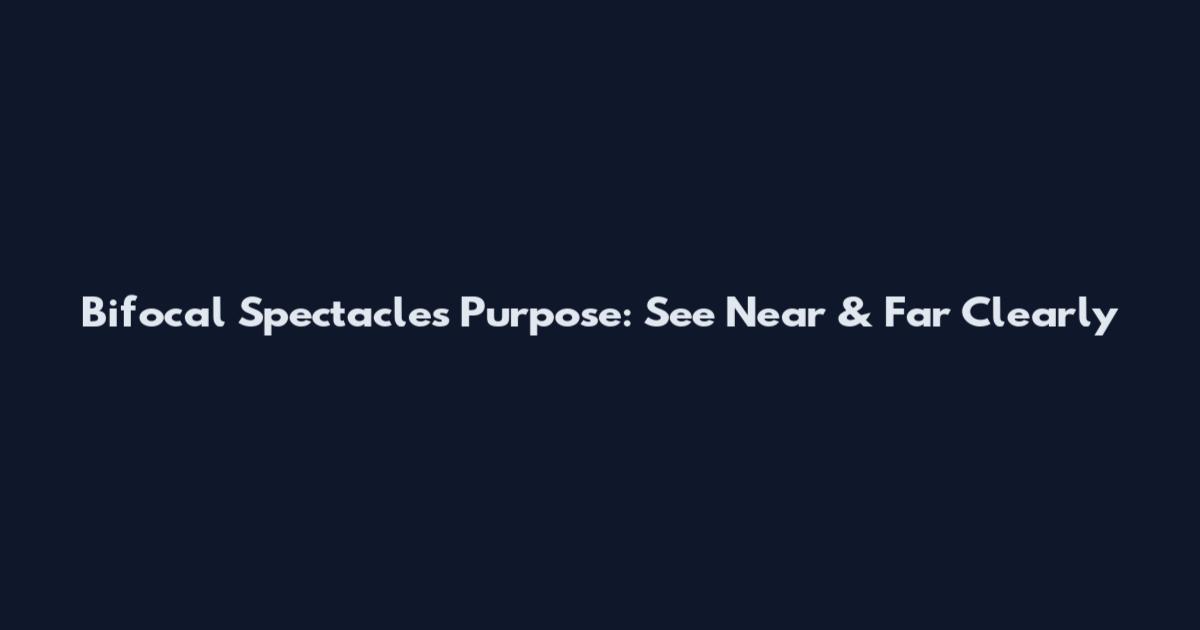 Bifocal Spectacles Purpose: See Near & Far Clearly