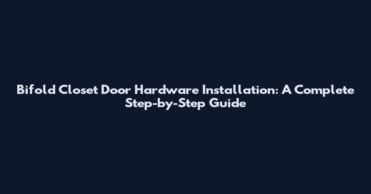 Bifold Closet Door Hardware Installation: A Complete Step-by-Step Guide