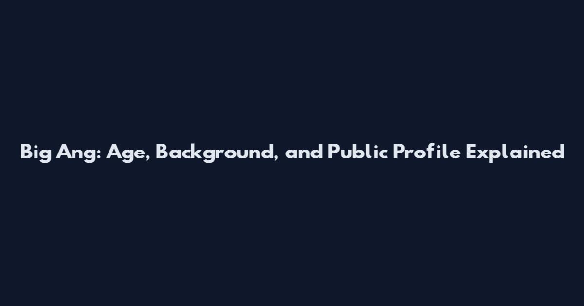 Big Ang: Age, Background, and Public Profile Explained