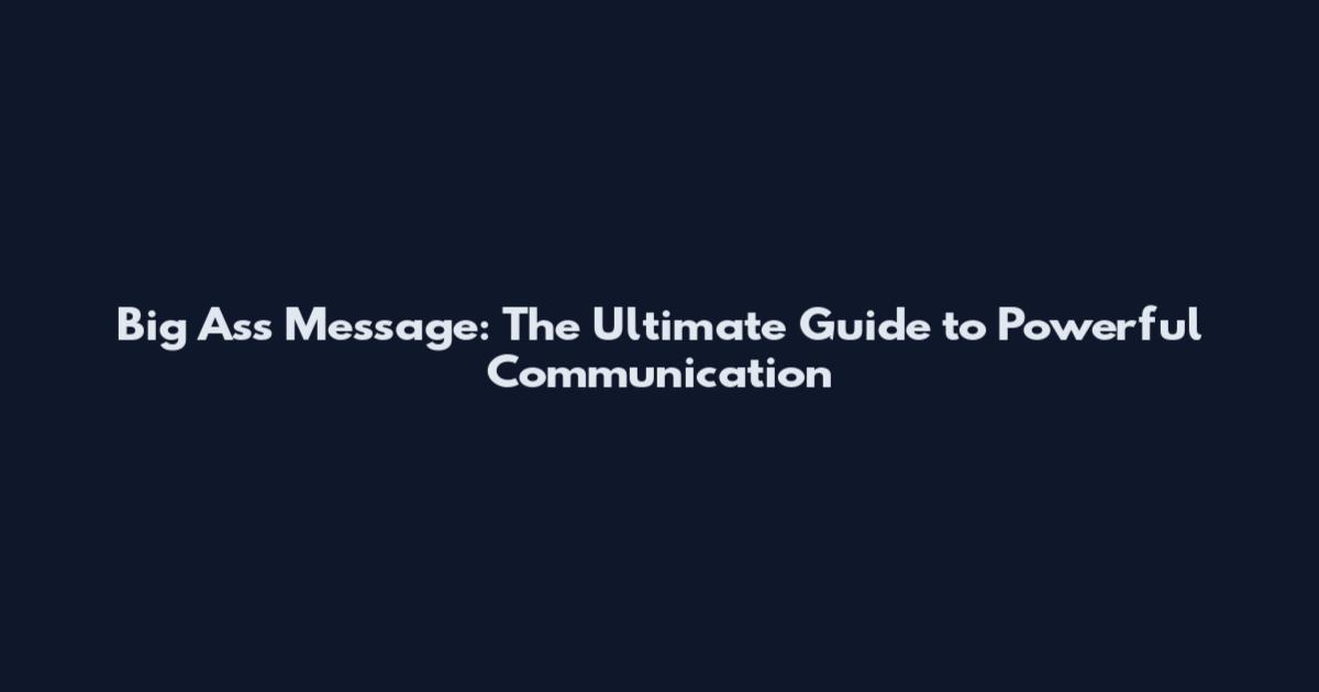Big Ass Message: The Ultimate Guide to Powerful Communication