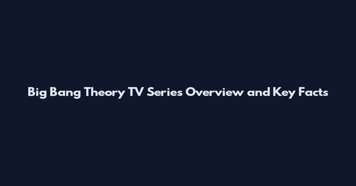 Big Bang Theory TV Series Overview and Key Facts