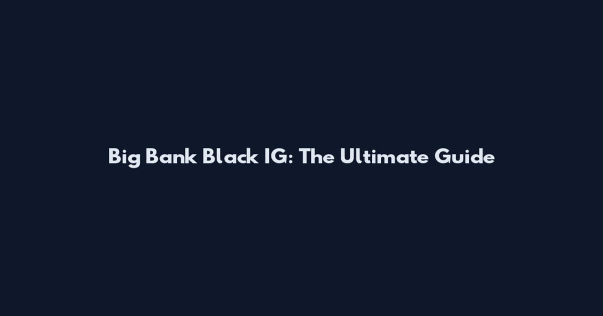 Big Bank Black IG: The Ultimate Guide