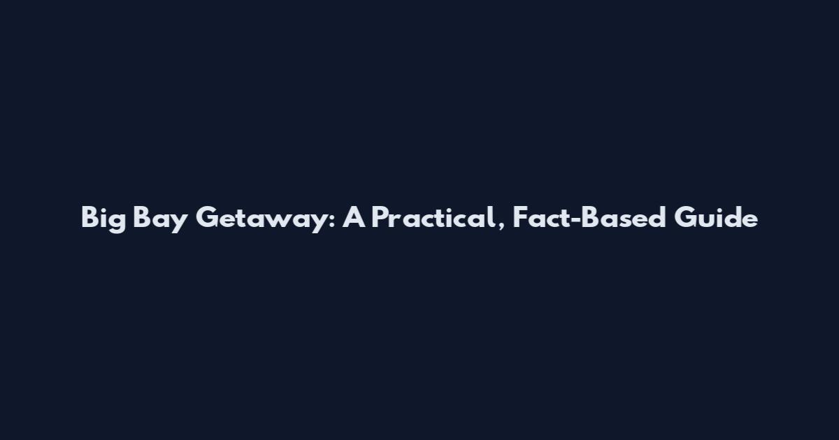 Big Bay Getaway: A Practical, Fact-Based Guide