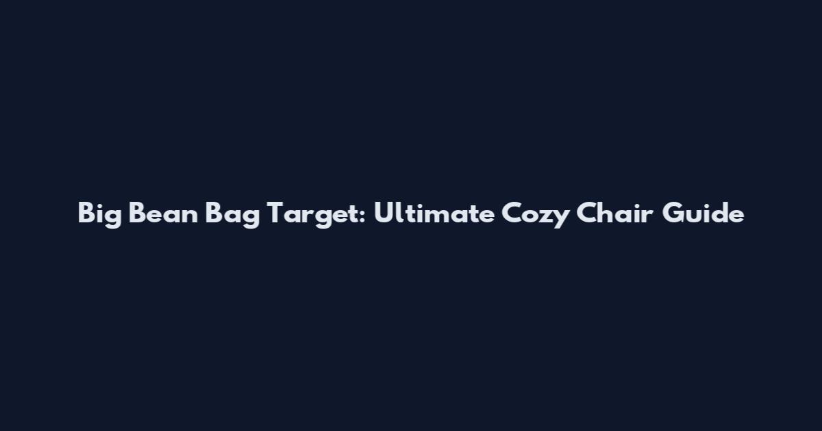 Big Bean Bag Target: Ultimate Cozy Chair Guide
