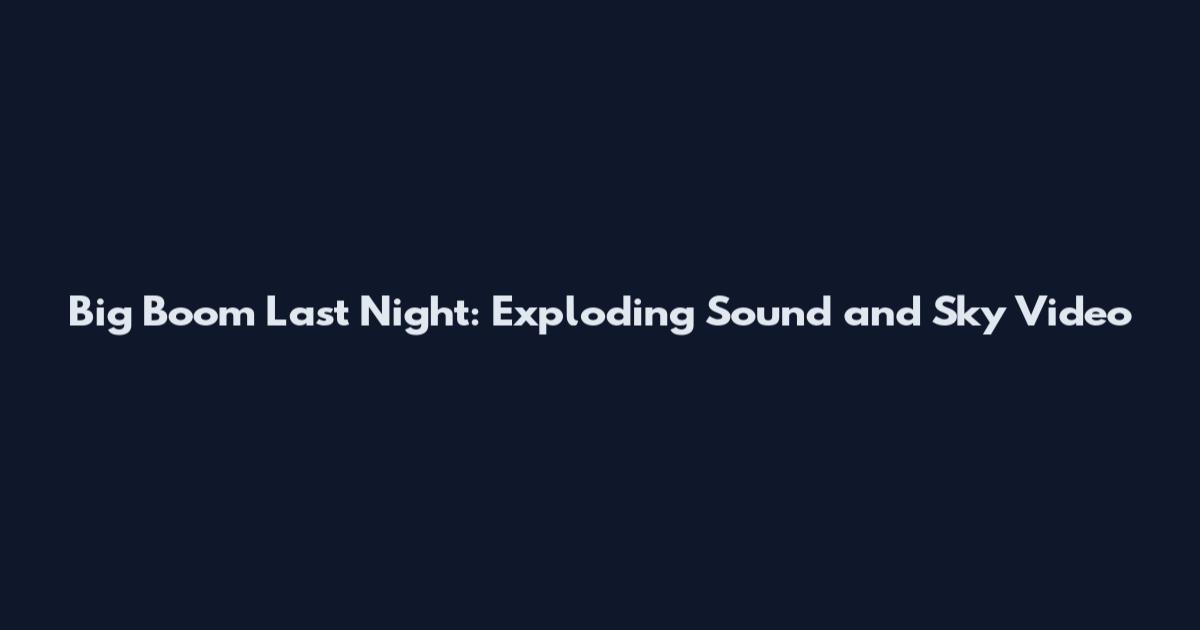 Big Boom Last Night: Exploding Sound and Sky Video
