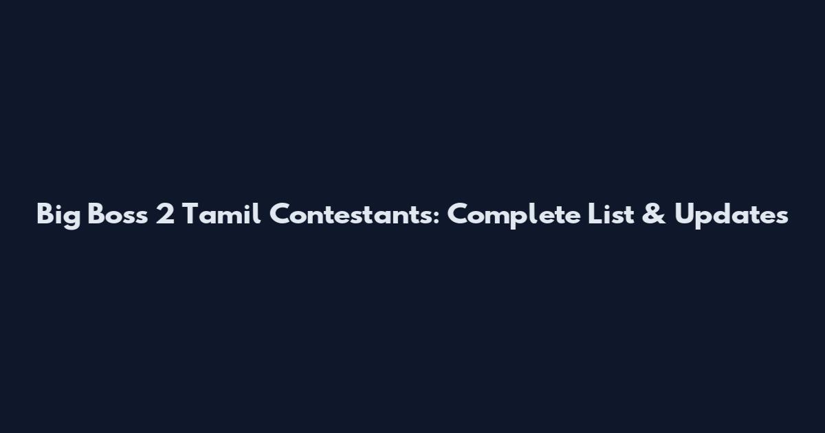Big Boss 2 Tamil Contestants: Complete List & Updates