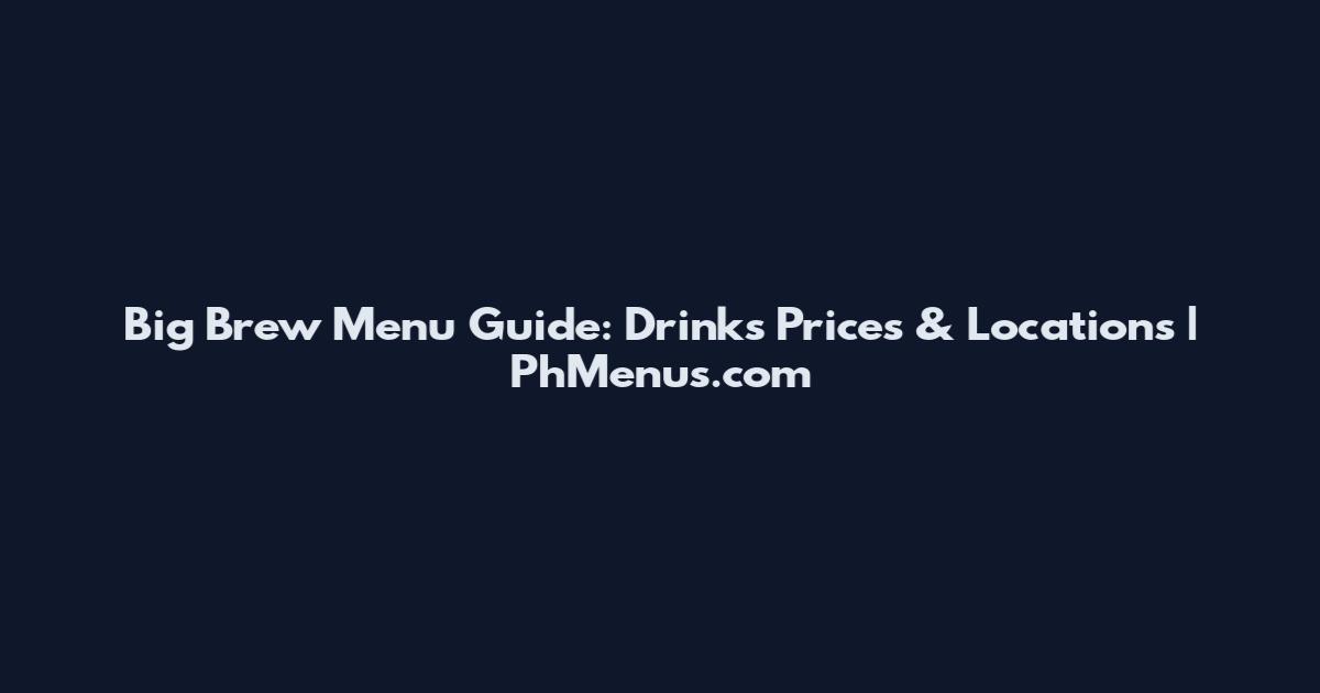 Big Brew Menu Guide: Drinks Prices & Locations | PhMenus.com