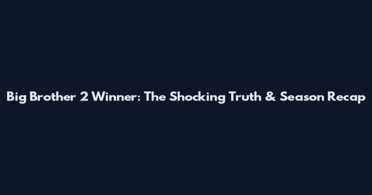 Big Brother 2 Winner: The Shocking Truth & Season Recap