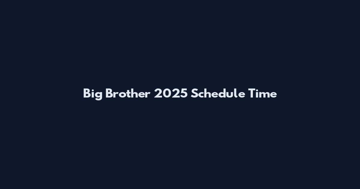 Big Brother 2025 Schedule Time