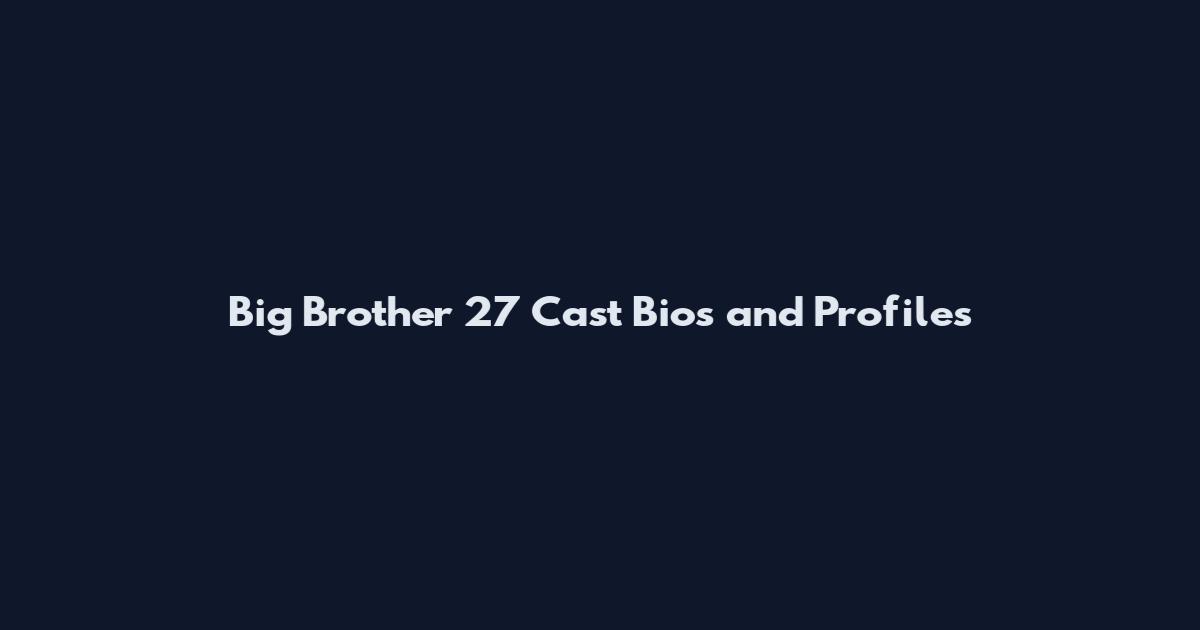 Big Brother 27 Cast Bios and Profiles