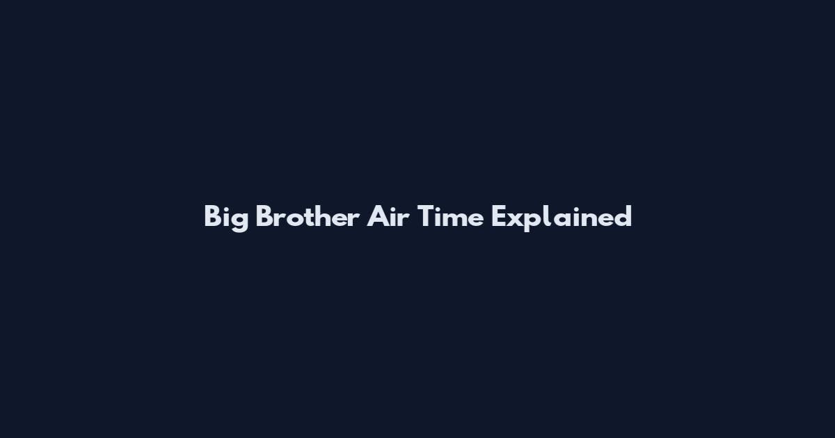Big Brother Air Time Explained