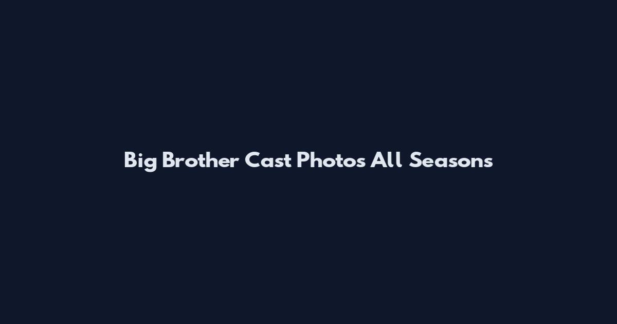 Big Brother Cast Photos All Seasons