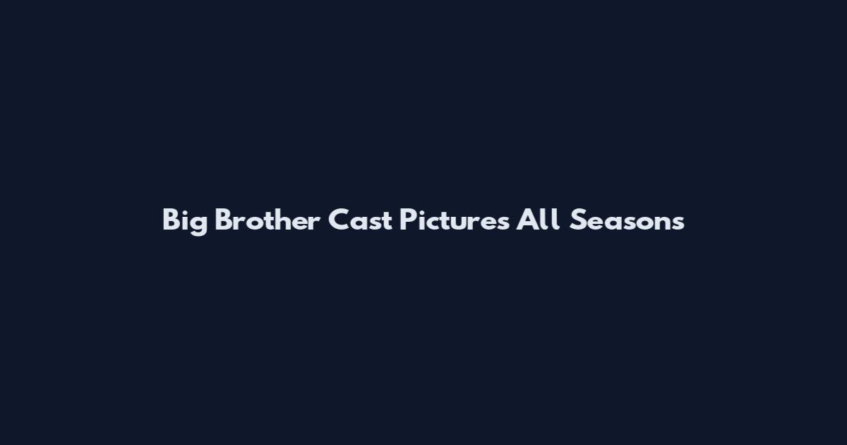 Big Brother Cast Pictures All Seasons