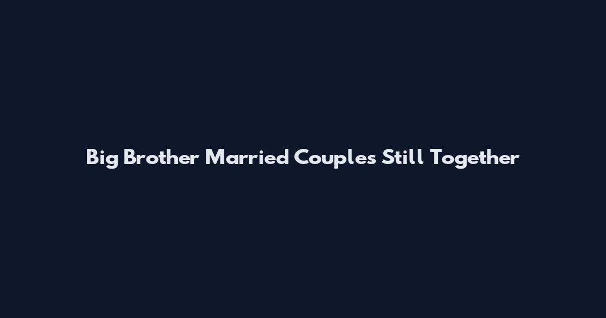 Big Brother Married Couples Still Together