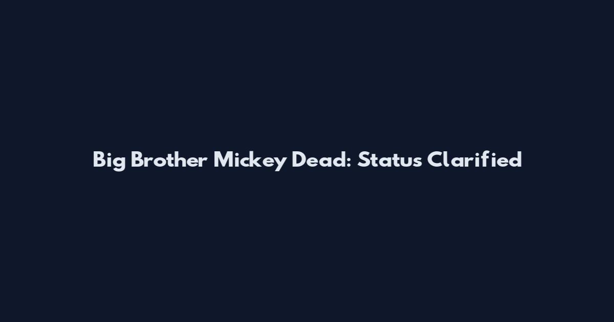 Big Brother Mickey Dead: Status Clarified