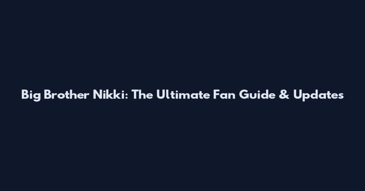 Big Brother Nikki: The Ultimate Fan Guide & Updates