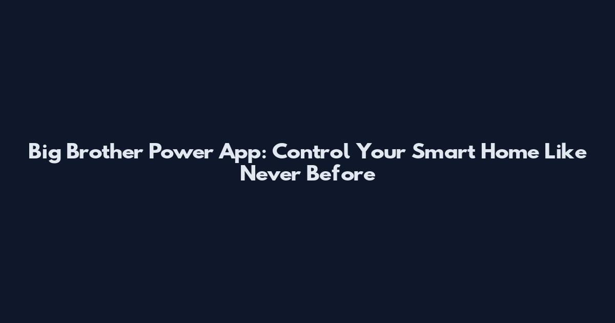 Big Brother Power App: Control Your Smart Home Like Never Before