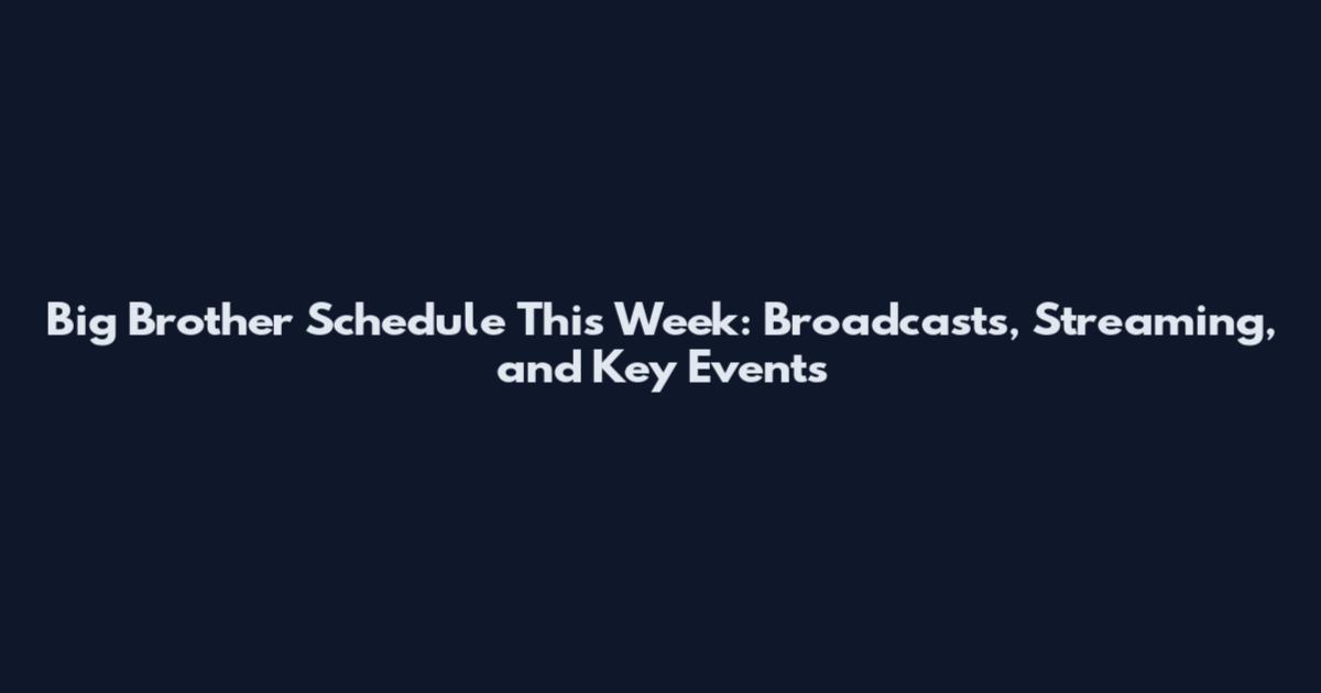 Big Brother Schedule This Week: Broadcasts, Streaming, and Key Events