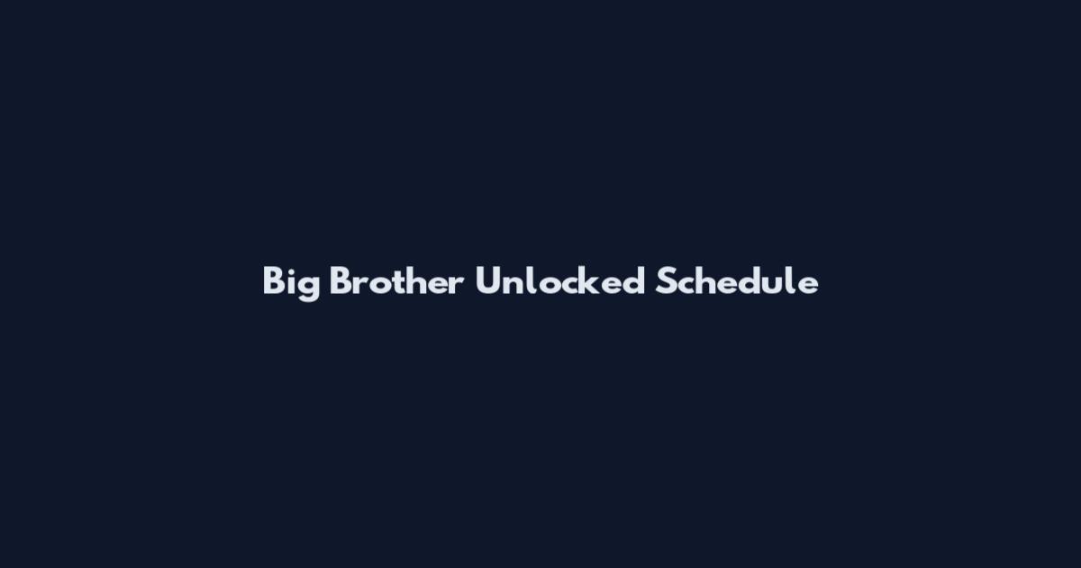 Big Brother Unlocked Schedule