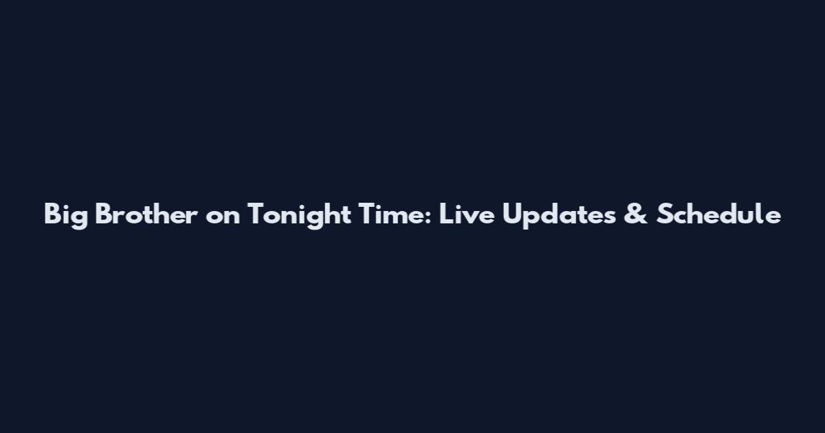 Big Brother on Tonight Time: Live Updates & Schedule