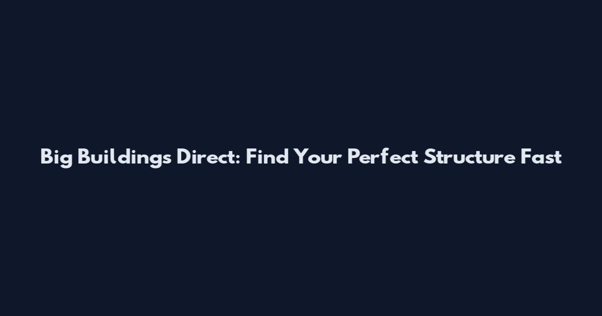 Big Buildings Direct: Find Your Perfect Structure Fast