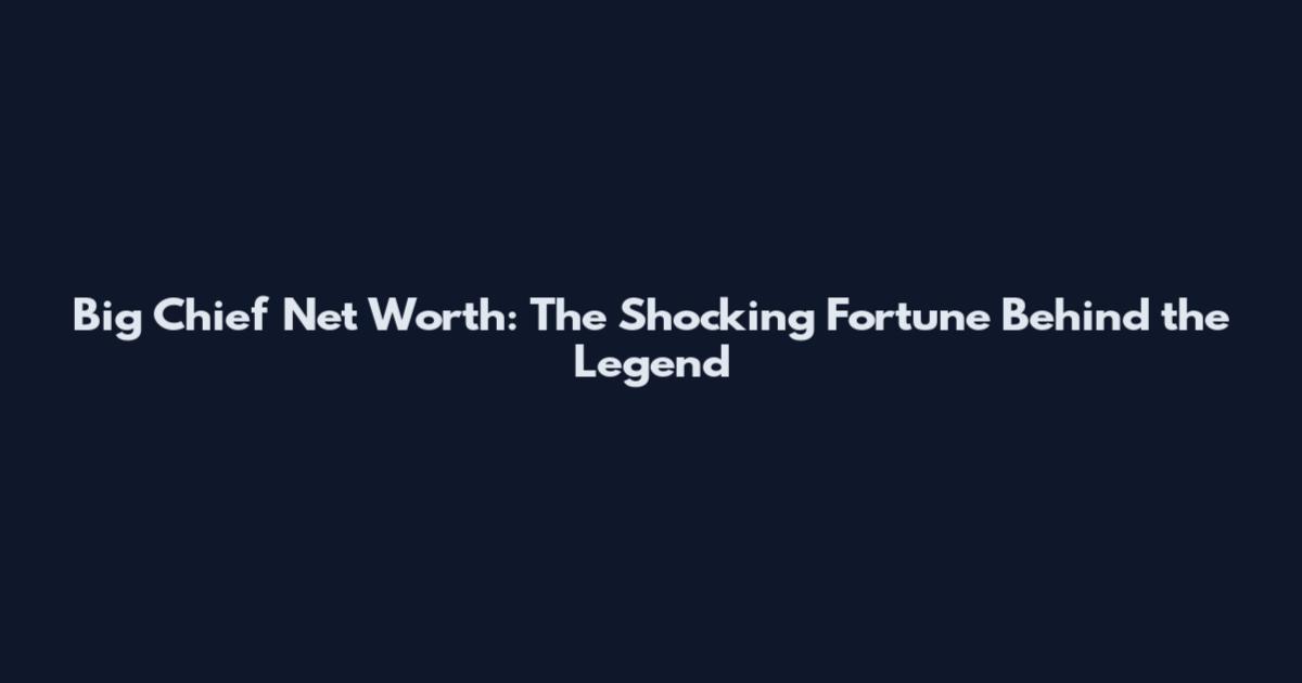 Big Chief Net Worth: The Shocking Fortune Behind the Legend