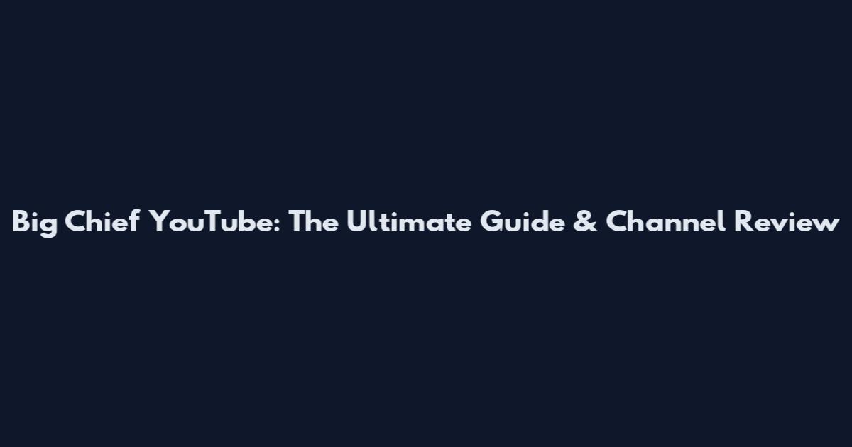 Big Chief YouTube: The Ultimate Guide & Channel Review