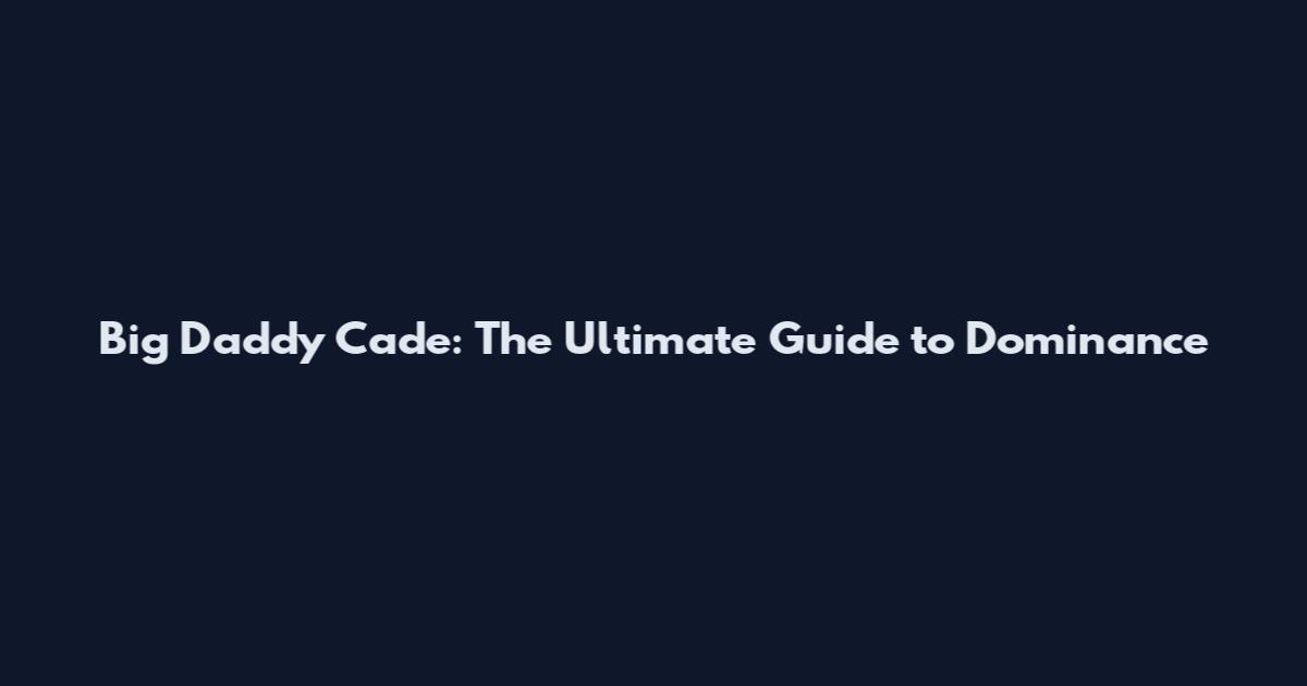 Big Daddy Cade: The Ultimate Guide to Dominance