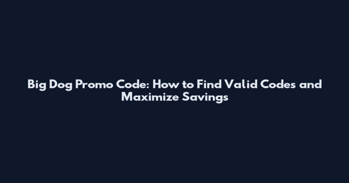 Big Dog Promo Code: How to Find Valid Codes and Maximize Savings