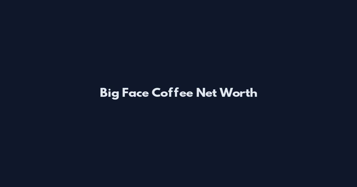 Big Face Coffee Net Worth