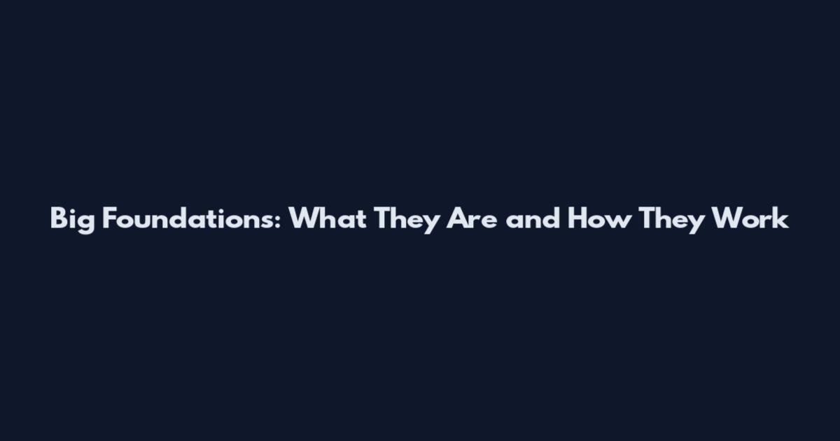 Big Foundations: What They Are and How They Work