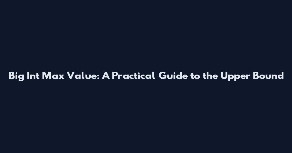 Big Int Max Value: A Practical Guide to the Upper Bound
