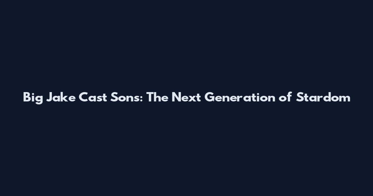 Big Jake Cast Sons: The Next Generation of Stardom