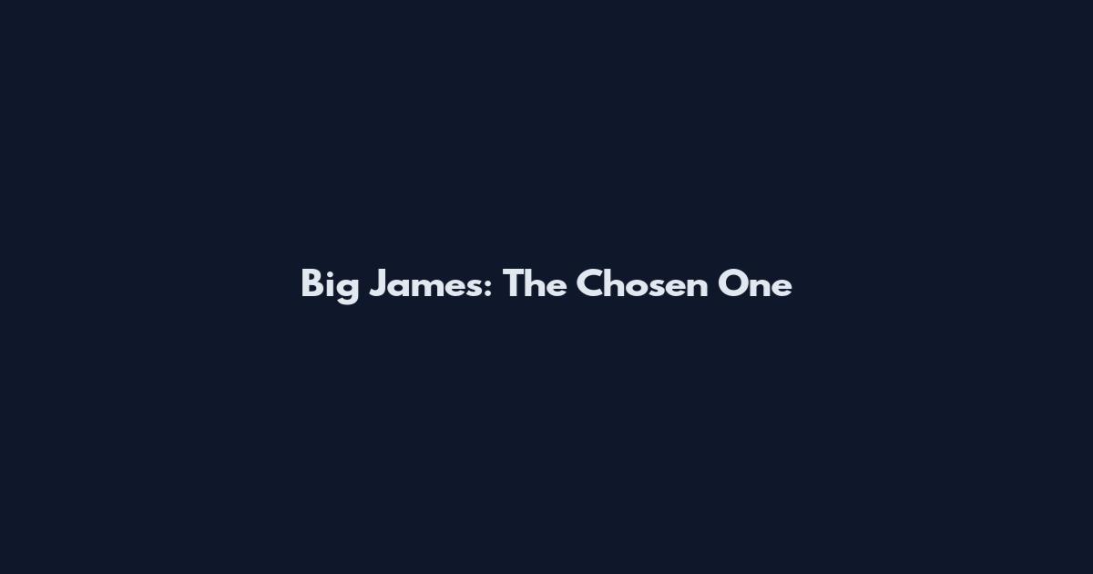 Big James: The Chosen One