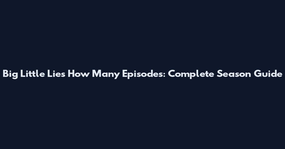 Big Little Lies How Many Episodes: Complete Season Guide