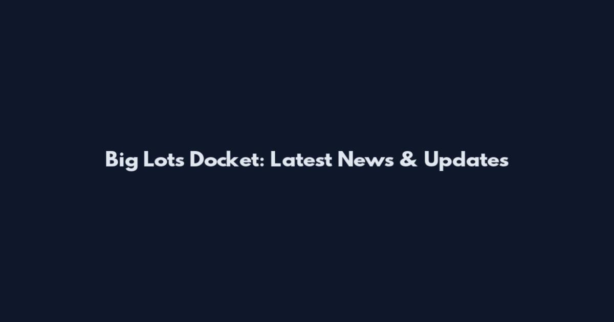 Big Lots Docket: Latest News & Updates