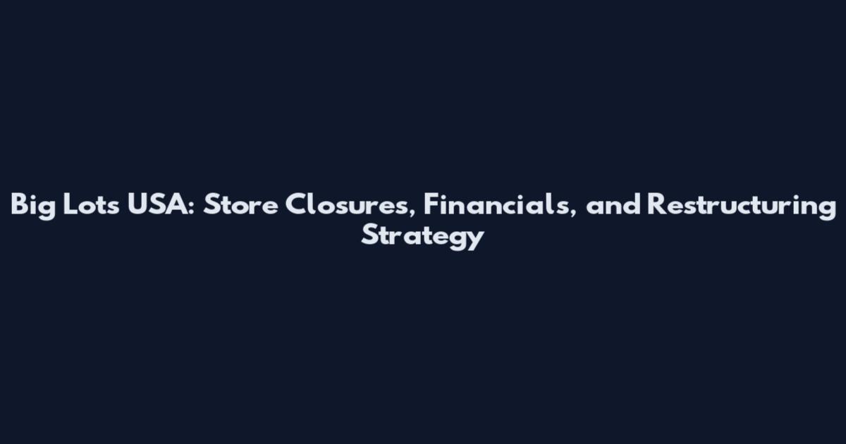 Big Lots USA: Store Closures, Financials, and Restructuring Strategy
