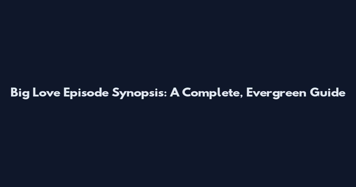 Big Love Episode Synopsis: A Complete, Evergreen Guide