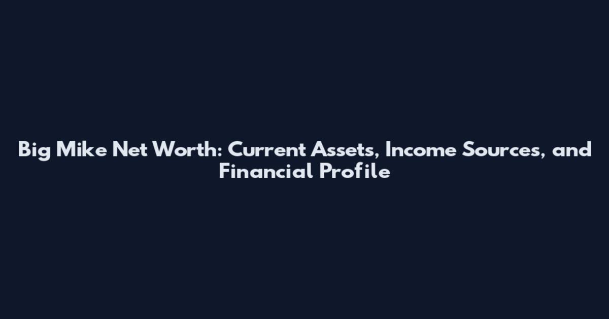 Big Mike Net Worth: Current Assets, Income Sources, and Financial Profile
