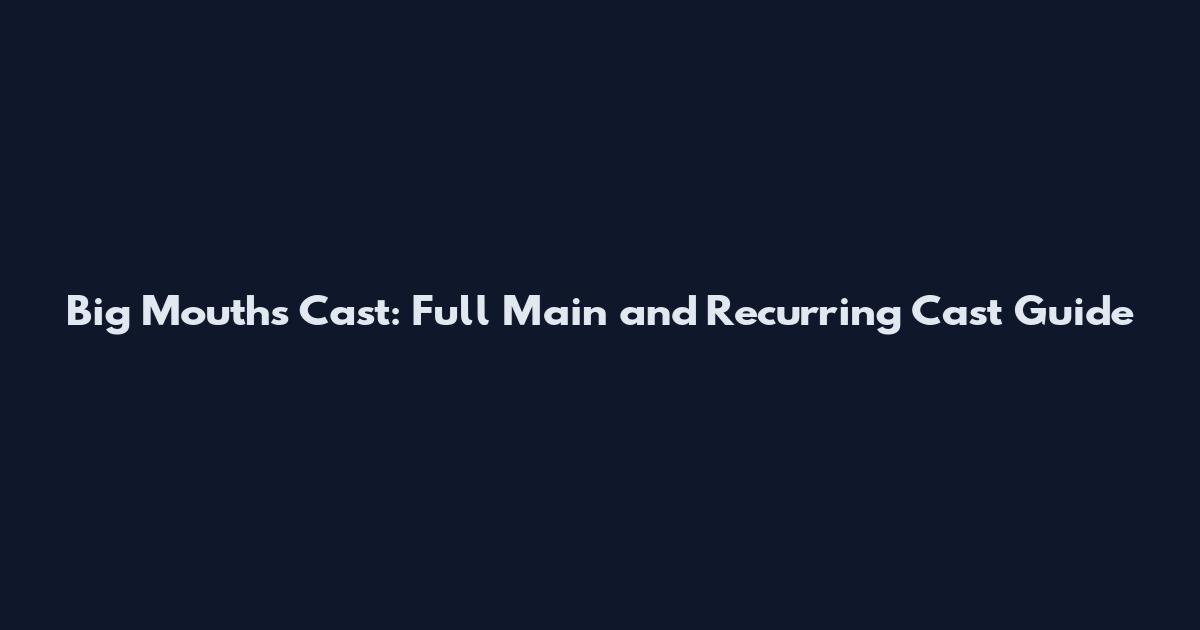 Big Mouths Cast: Full Main and Recurring Cast Guide