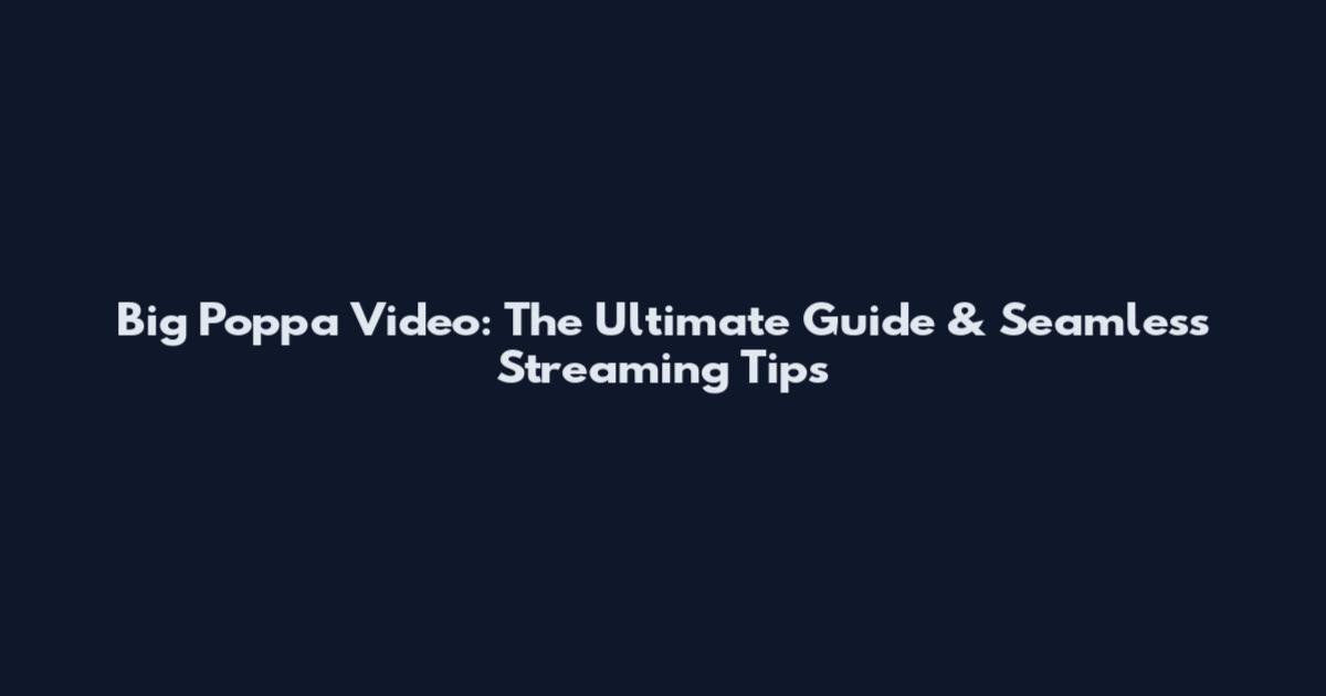 Big Poppa Video: The Ultimate Guide & Seamless Streaming Tips