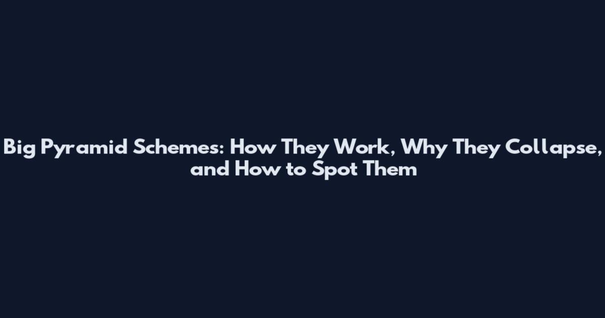 Big Pyramid Schemes: How They Work, Why They Collapse, and How to Spot Them