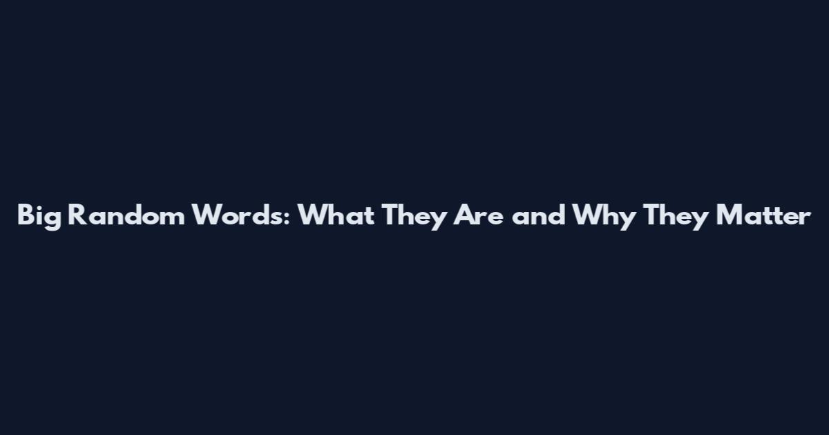 Big Random Words: What They Are and Why They Matter