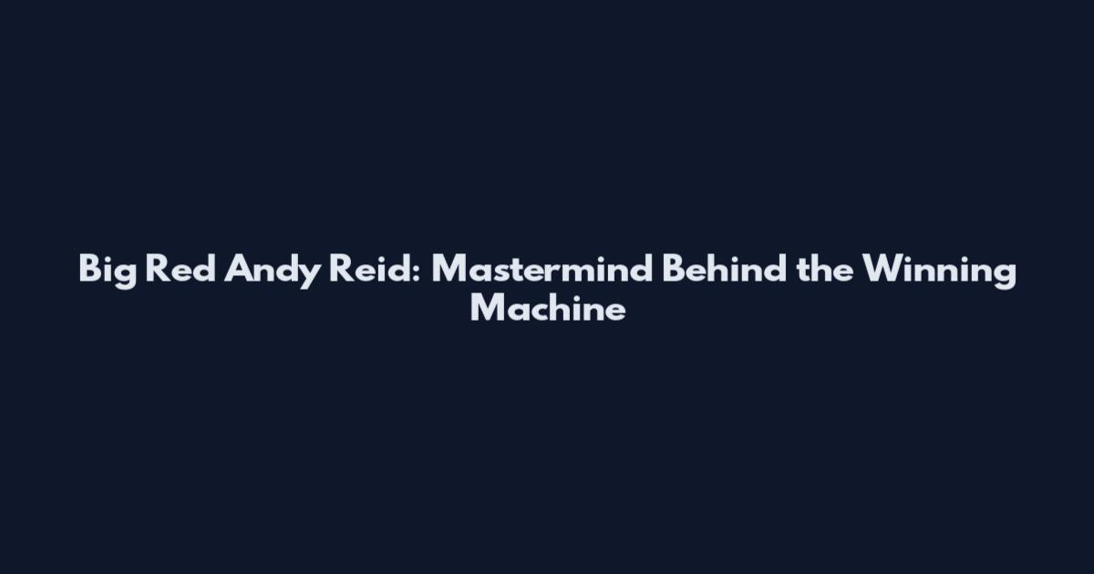 Big Red Andy Reid: Mastermind Behind the Winning Machine