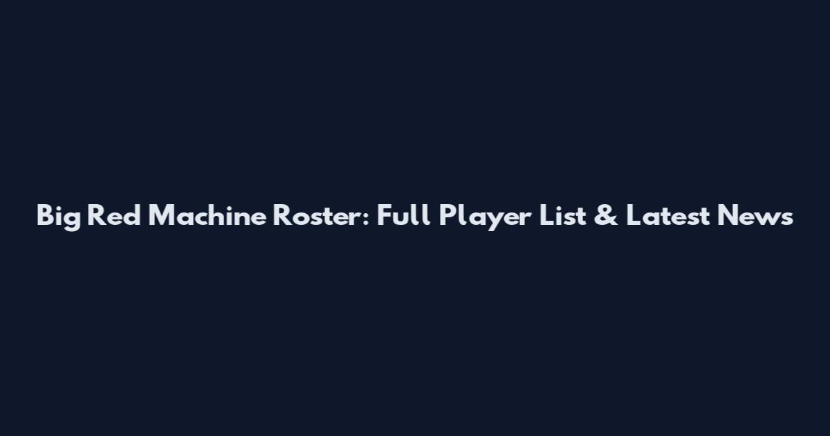 Big Red Machine Roster: Full Player List & Latest News