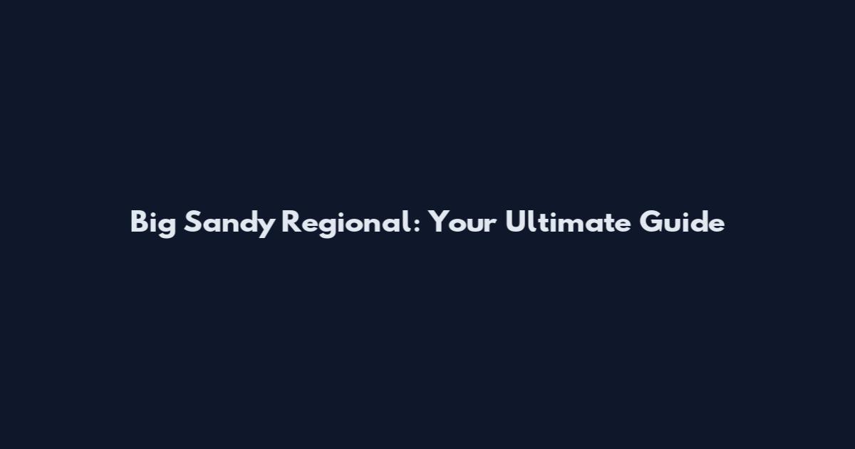 Big Sandy Regional: Your Ultimate Guide